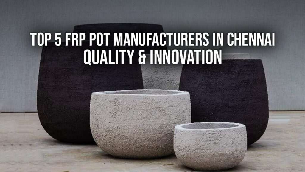Top 5 FRP Pot Manufacturers in Chennai Quality & Innovation